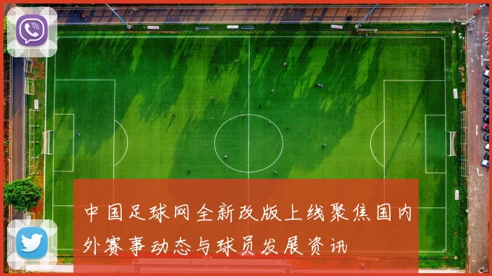 中国足球网全新改版上线聚焦国内外赛事动态与球员发展资讯