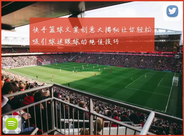 快手篮球文案创意大揭秘让你轻松吸引球迷眼球的绝佳技巧